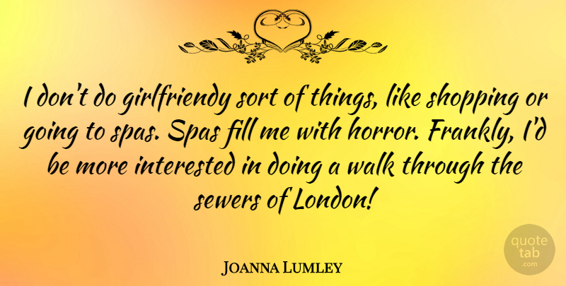 Joanna Lumley Quote About Fill, Interested, Sort: I Dont Do Girlfriendy Sort...