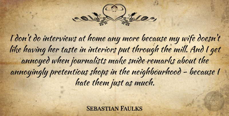 Sebastian Faulks Quote About Annoyed, Home, Interiors, Interviews, Remarks: I Dont Do Interviews At...