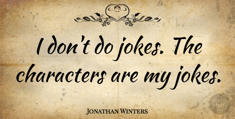 Jonathan Winters Quote About Character, Jokes: I Dont Do Jokes The...