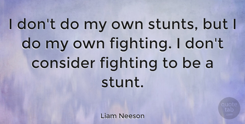 Liam Neeson Quote About Fighting, My Own: I Dont Do My Own...
