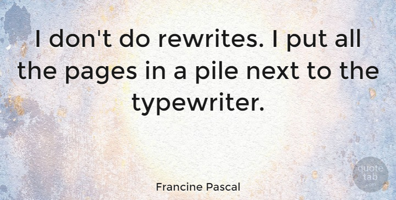Francine Pascal Quote About Typewriters, Next, Pages: I Dont Do Rewrites I...