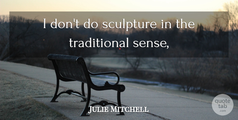 Julie Mitchell Quote About Sculpture: I Dont Do Sculpture In...