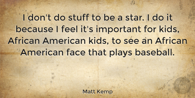 Matt Kemp Quote About Baseball, Stars, Kids: I Dont Do Stuff To...
