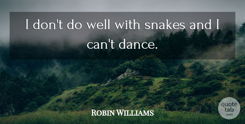 Robin Williams Quote About Dance, Snakes, Wells: I Dont Do Well With...
