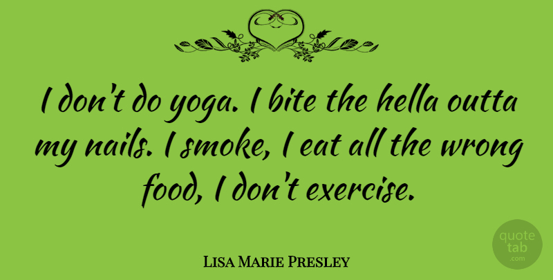 Lisa Marie Presley Quote About Yoga, Exercise, Nails: I Dont Do Yoga I...
