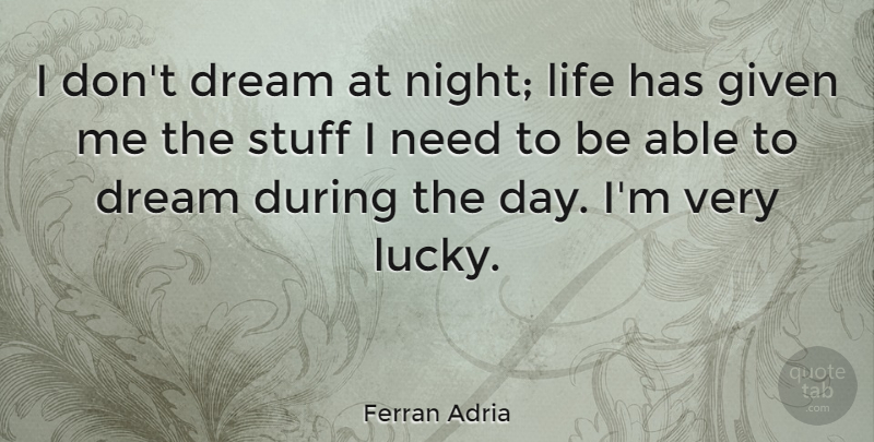 Ferran Adria Quote About Given, Life, Stuff: I Dont Dream At Night...