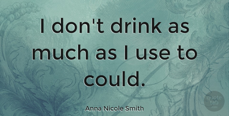 Anna Nicole Smith Quote About undefined: I Dont Drink As Much...