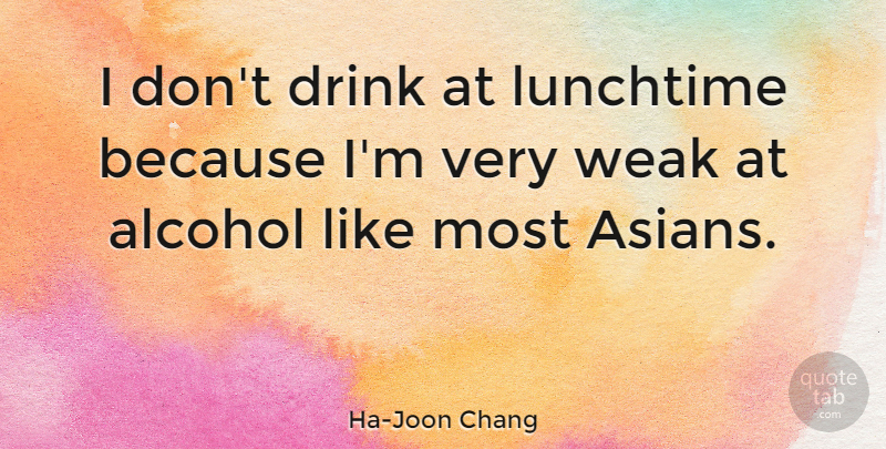 Ha-Joon Chang Quote About Lunchtime: I Dont Drink At Lunchtime...