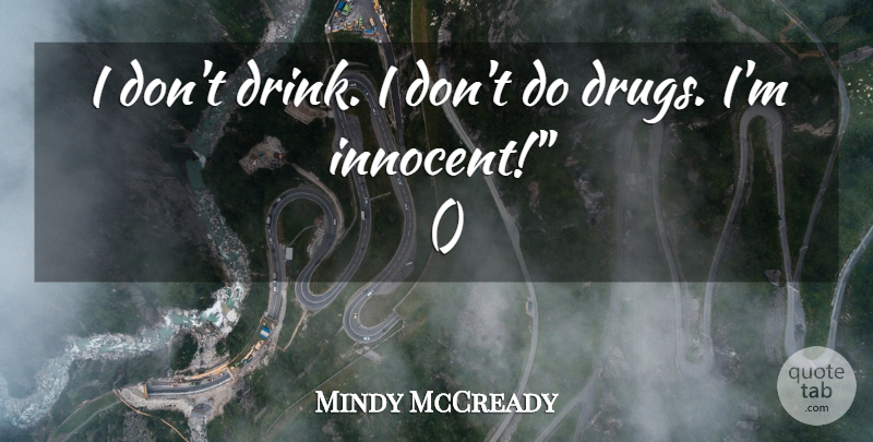 Mindy McCready Quote About Drug, Innocent, Drink: I Dont Drink I Dont...