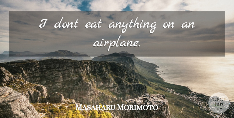Masaharu Morimoto Quote About Airplane: I Dont Eat Anything On...