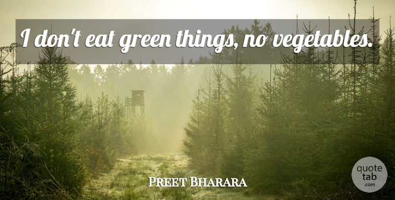 Preet Bharara Quote About Vegetables, Green, Green Things: I Dont Eat Green Things...