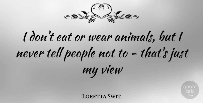 Loretta Swit Quote About Animal, Views, People: I Dont Eat Or Wear...