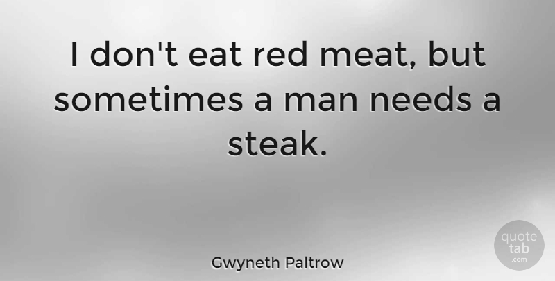 Gwyneth Paltrow Quote About Food, Men, Needs: I Dont Eat Red Meat...