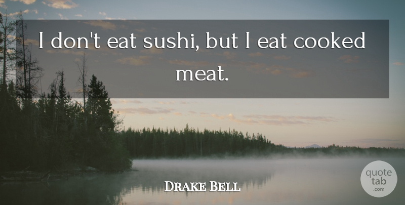 Drake Bell Quote About Cooked: I Dont Eat Sushi But...
