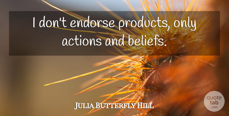 Julia Butterfly Hill Quote About Endorse: I Dont Endorse Products Only...
