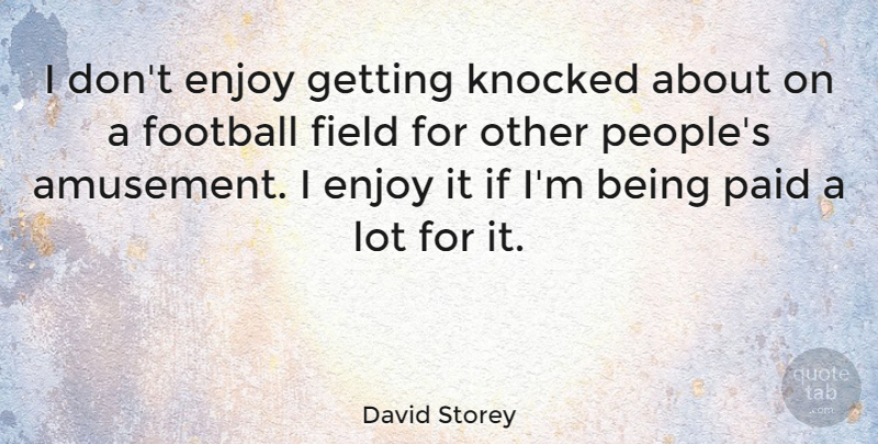David Storey Quote About Football, People, Amusement: I Dont Enjoy Getting Knocked...
