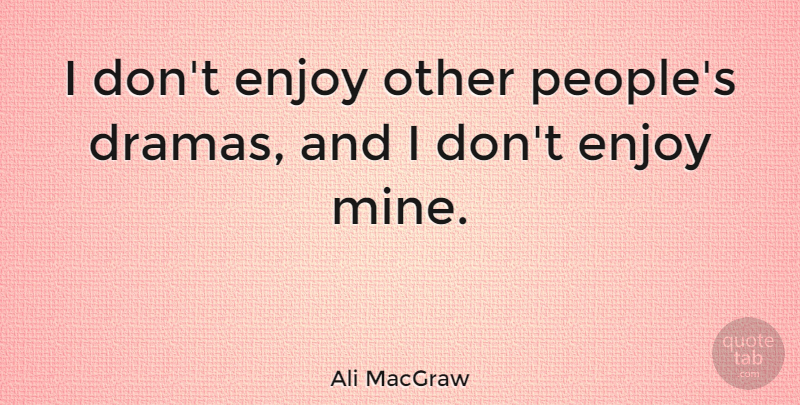 Ali MacGraw Quote About Drama, People, Enjoy: I Dont Enjoy Other Peoples...