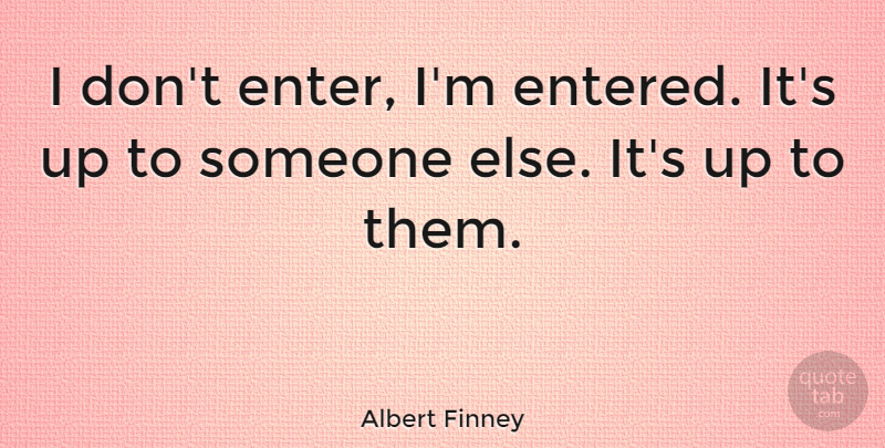 Albert Finney Quote About undefined: I Dont Enter Im Entered...