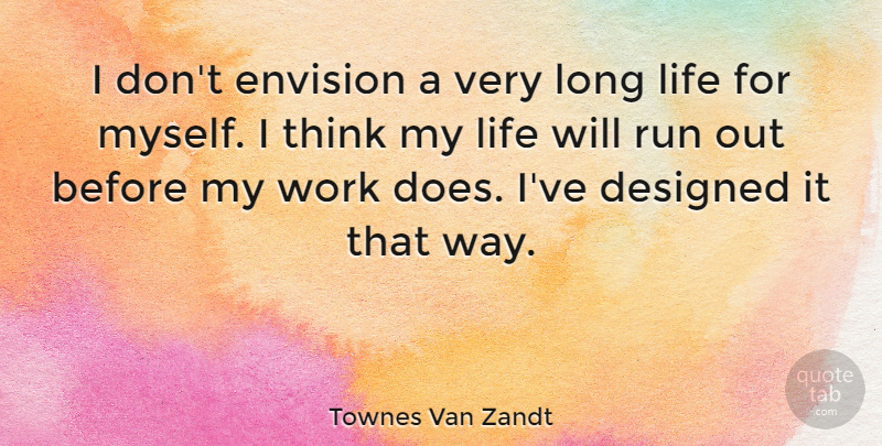 Townes Van Zandt Quote About Designed, Envision, Life, Work: I Dont Envision A Very...