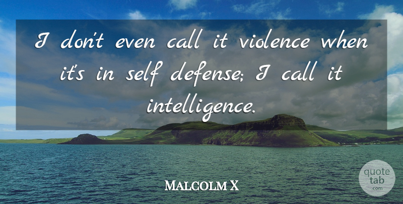 Malcolm X Quote About Self, Defense, Violence: I Dont Even Call It...