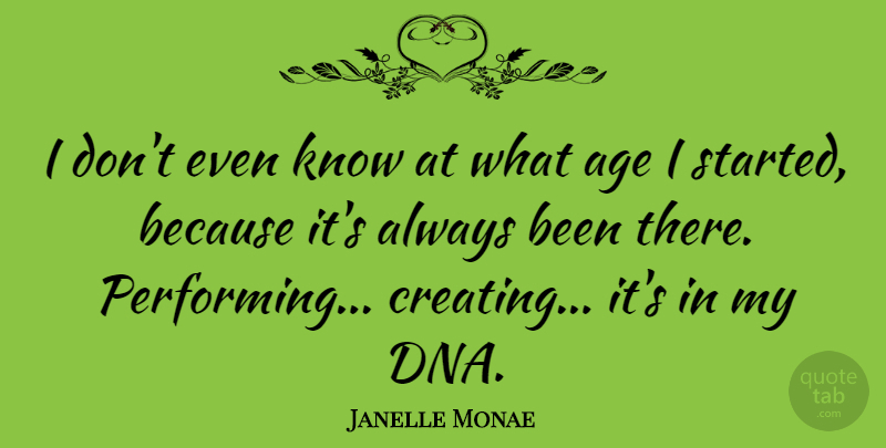 Janelle Monae Quote About Creating, Dna, Age: I Dont Even Know At...