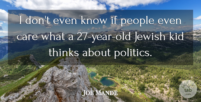 Joe Mande Quote About Kid, People, Politics, Thinks: I Dont Even Know If...