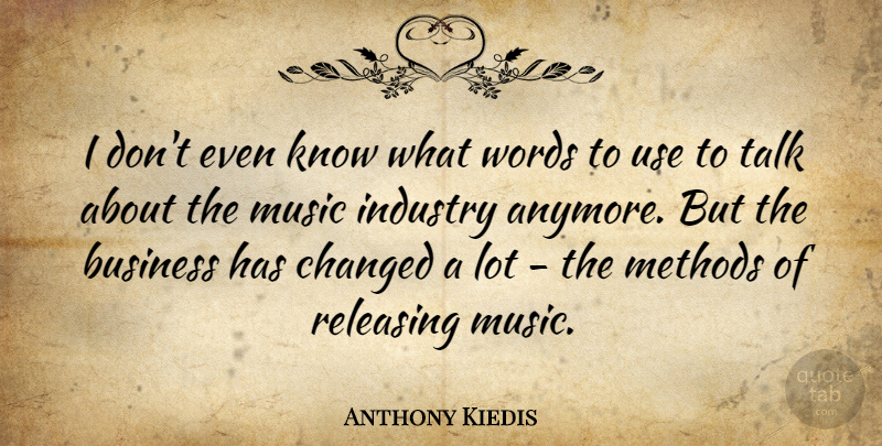 Anthony Kiedis Quote About Use, Method, Changed: I Dont Even Know What...