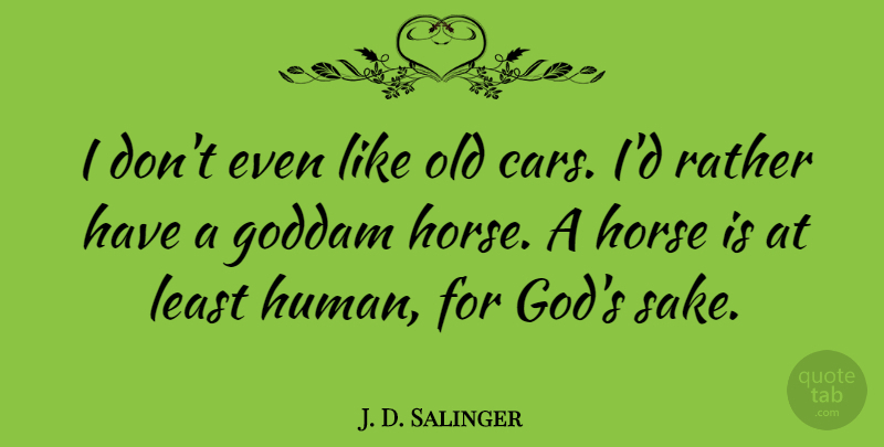 J. D. Salinger Quote About Horse, Car, Literature: I Dont Even Like Old...
