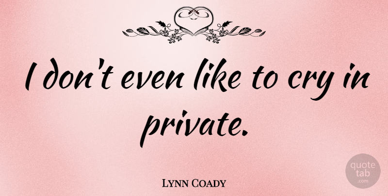 Lynn Coady Quote About undefined: I Dont Even Like To...