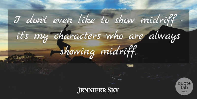 Jennifer Sky Quote About Character, Shows: I Dont Even Like To...