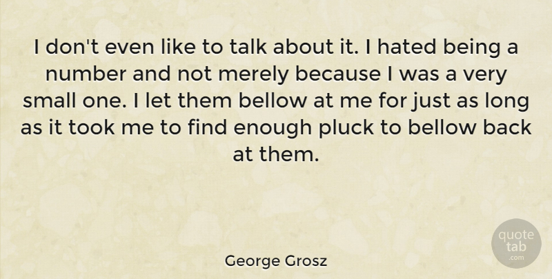 George Grosz Quote About Bellow, Hated, Merely, Pluck, Took: I Dont Even Like To...