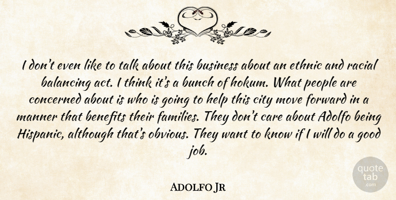 Adolfo Jr Quote About Although, Balancing, Benefits, Bunch, Business: I Dont Even Like To...