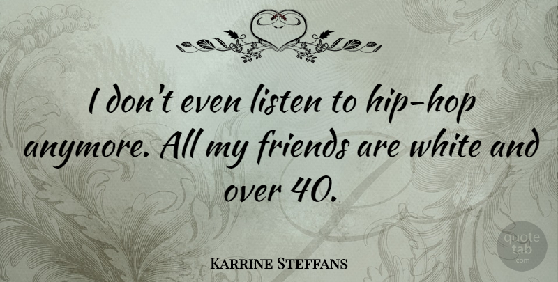 Karrine Steffans Quote About White, Hip Hop, Hips: I Dont Even Listen To...