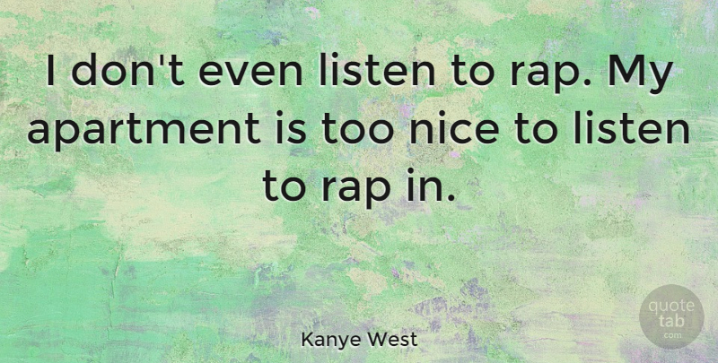 Kanye West Quote About Nice, Rap, American West: I Dont Even Listen To...