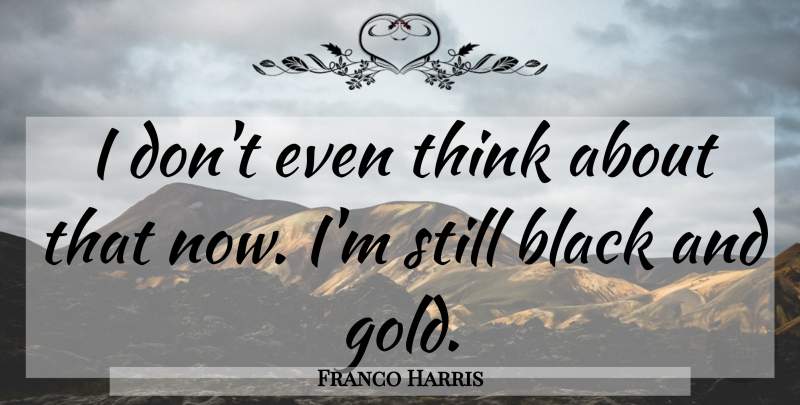 Franco Harris Quote About Black: I Dont Even Think About...