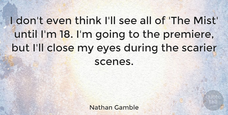 Nathan Gamble Quote About Close, Eyes, Until: I Dont Even Think Ill...
