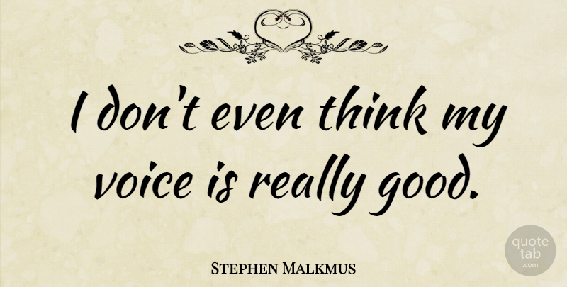 Stephen Malkmus Quote About Thinking, Voice: I Dont Even Think My...