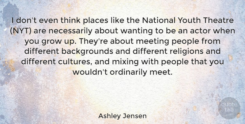 Ashley Jensen Quote About Growing Up, Thinking, People: I Dont Even Think Places...