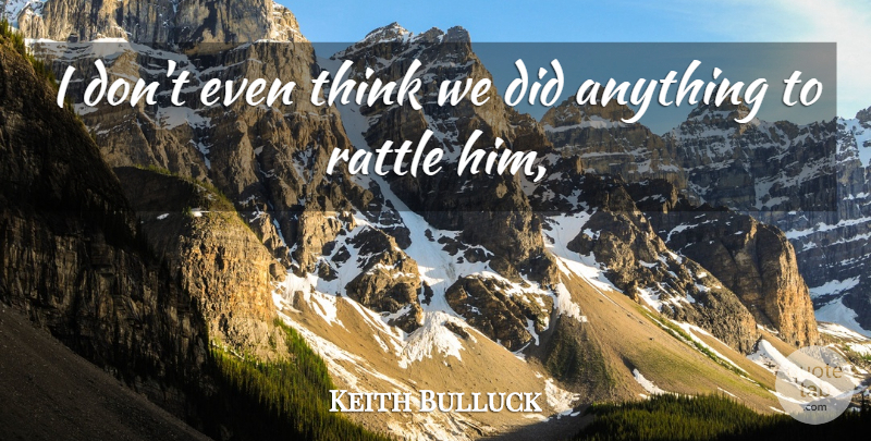 Keith Bulluck Quote About Rattle: I Dont Even Think We...