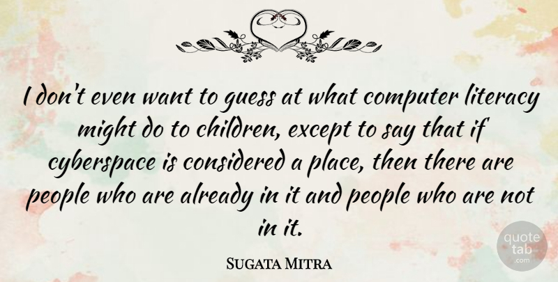 Sugata Mitra Quote About Considered, Cyberspace, Except, Might, People: I Dont Even Want To...