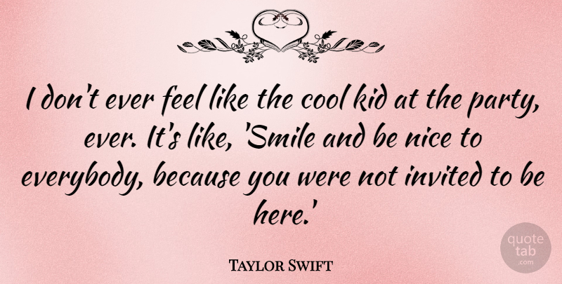 Taylor Swift Quote About Nice, Party, Kids: I Dont Ever Feel Like...