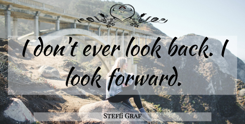 Steffi Graf Quote About Looks: I Dont Ever Look Back...