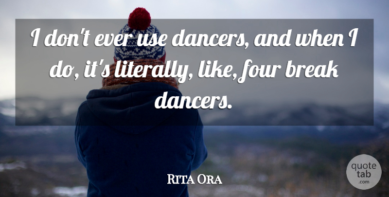 Rita Ora Quote About undefined: I Dont Ever Use Dancers...