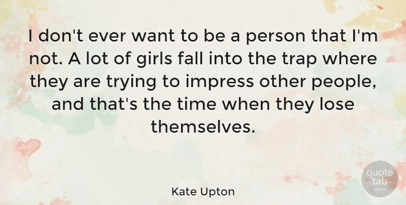 Kate Upton Quote About Girl, Fall, People: I Dont Ever Want To...