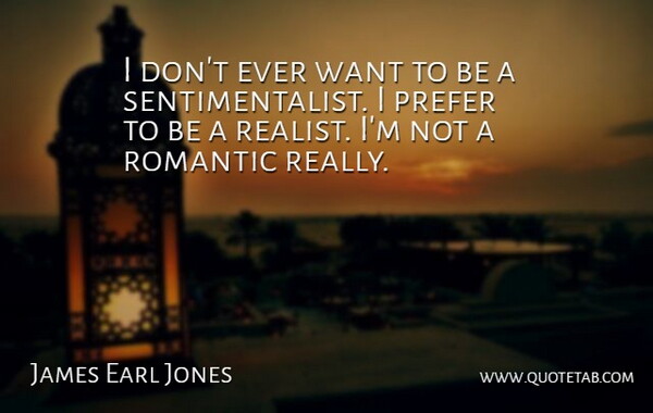 James Earl Jones Quote About Want, Realist: I Dont Ever Want To...