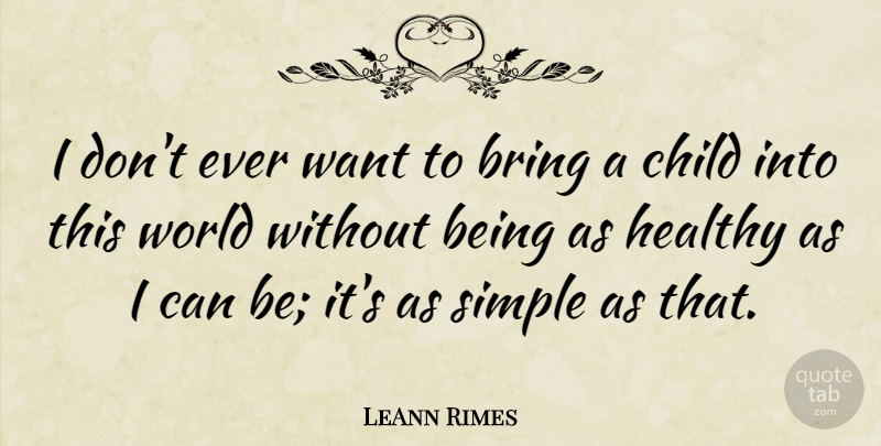 LeAnn Rimes Quote About Bring: I Dont Ever Want To...