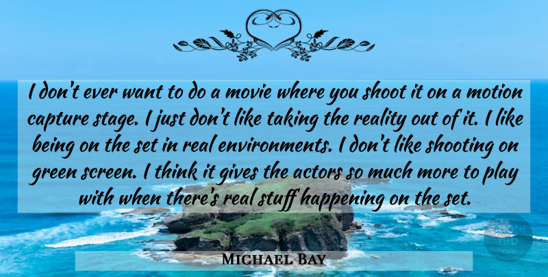 Michael Bay Quote About Real, Thinking, Play: I Dont Ever Want To...