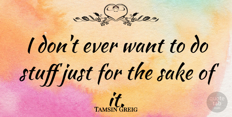 Tamsin Greig Quote About undefined: I Dont Ever Want To...