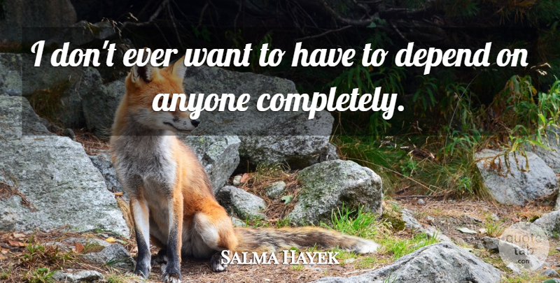 Salma Hayek Quote About Want, Depends: I Dont Ever Want To...