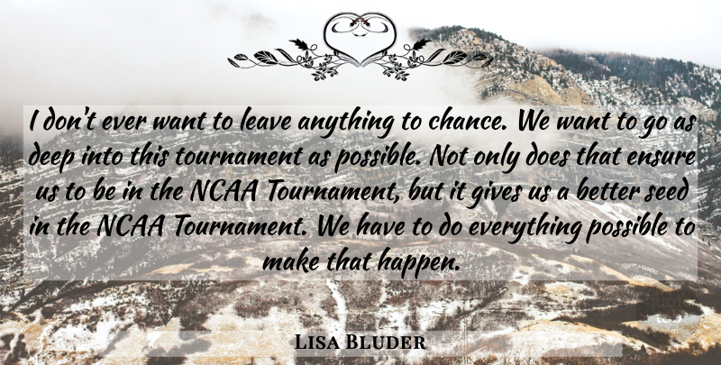 Lisa Bluder Quote About Deep, Ensure, Gives, Leave, Ncaa: I Dont Ever Want To...